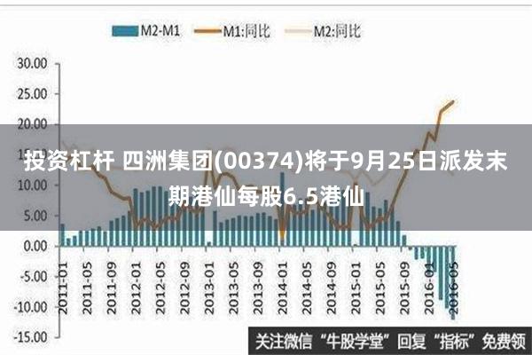 投资杠杆 四洲集团(00374)将于9月25日派发末期港仙每股6.5港仙