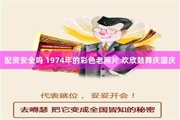 配资安全吗 1974年的彩色老照片 欢欣鼓舞庆国庆