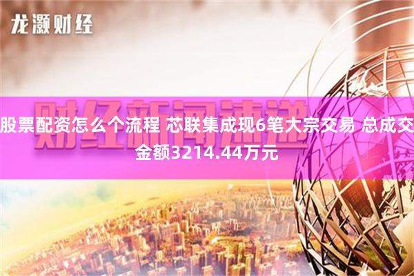 股票配资怎么个流程 芯联集成现6笔大宗交易 总成交金额3214.44万元