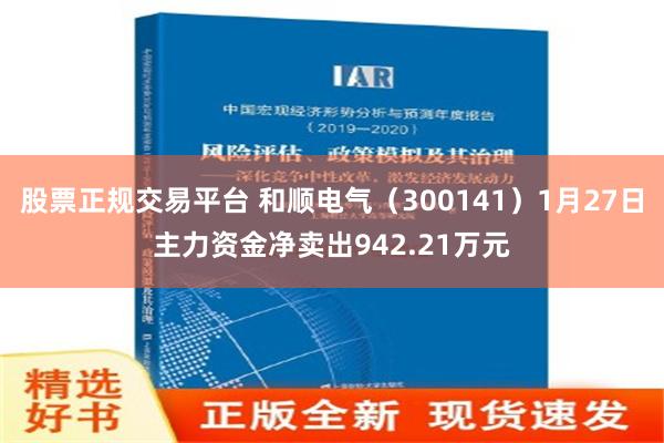 股票正规交易平台 和顺电气（300141）1月27日主力资金净卖出942.21万元